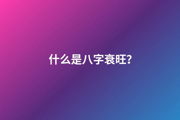 什么是八字衰旺？