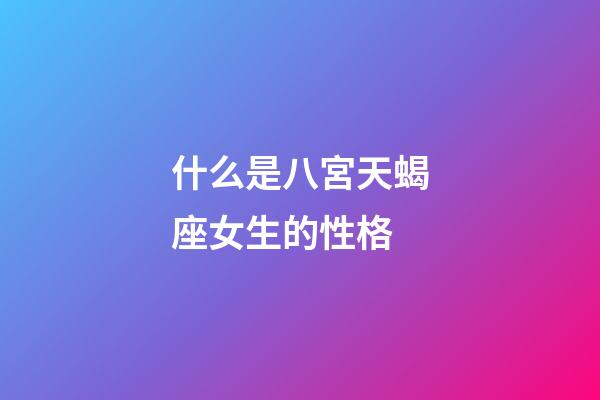 什么是八宮天蝎座女生的性格-第1張-星座運(yùn)勢-玄機(jī)派