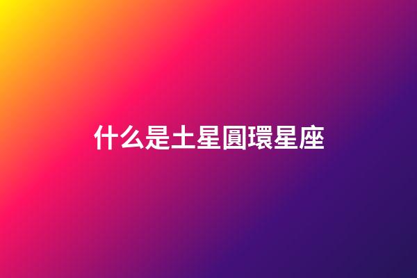 什么是土星圓環星座-第1張-星座運勢-玄機派