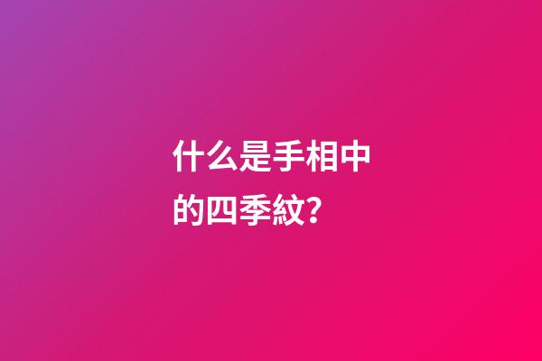 什么是手相中的四季紋？