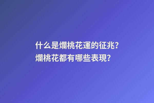 什么是爛桃花運的征兆？爛桃花都有哪些表現？