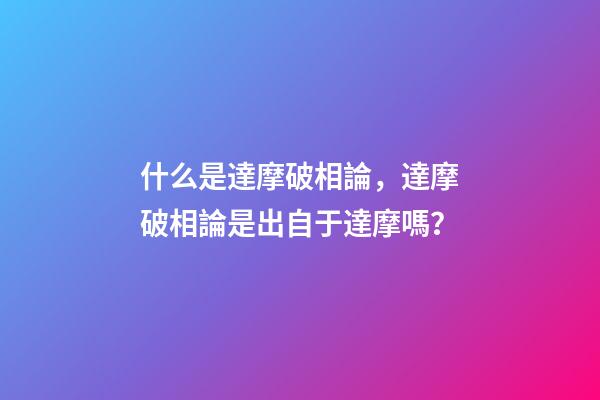 什么是達摩破相論，達摩破相論是出自于達摩嗎？