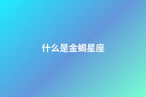 什么是金蝎星座-第1張-星座運(yùn)勢(shì)-玄機(jī)派
