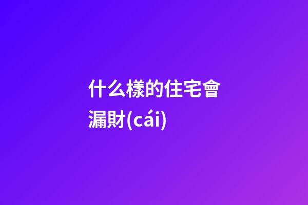 什么樣的住宅會漏財(cái)