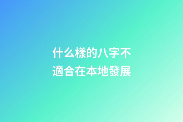 什么樣的八字不適合在本地發展