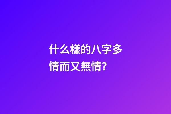 什么樣的八字多情而又無情？