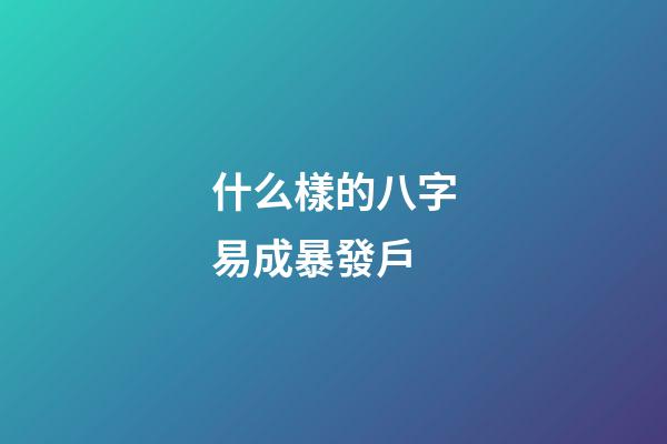 什么樣的八字易成暴發戶