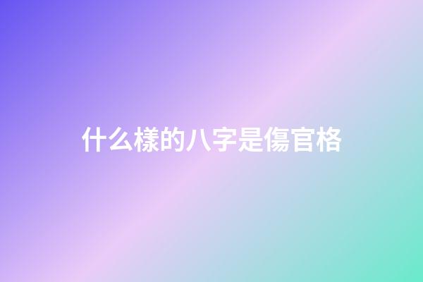 什么樣的八字是傷官格