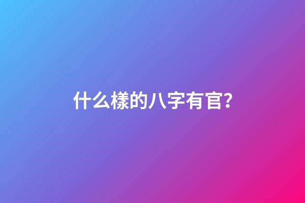 什么樣的八字有官？
