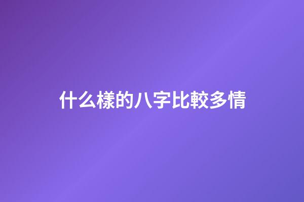 什么樣的八字比較多情