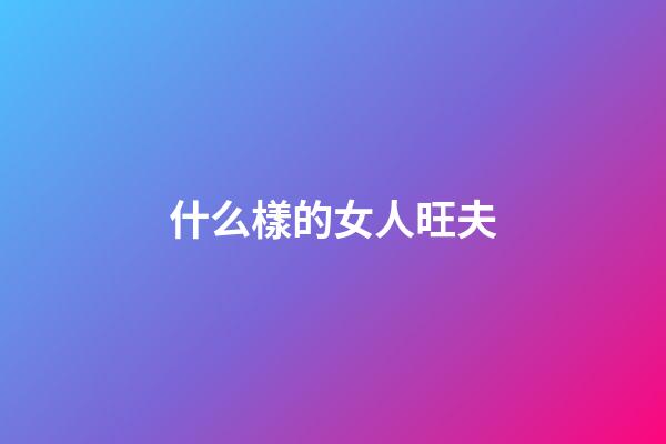 什么樣的女人旺夫