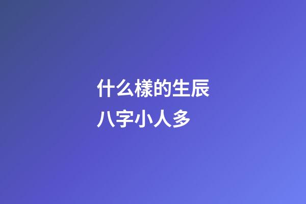 什么樣的生辰八字小人多