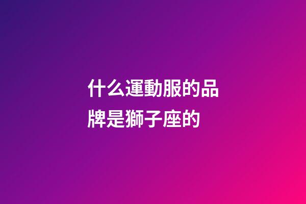 什么運動服的品牌是獅子座的-第1張-星座運勢-玄機派
