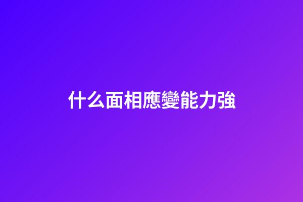 什么面相應變能力強