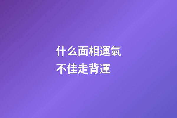 什么面相運氣不佳走背運