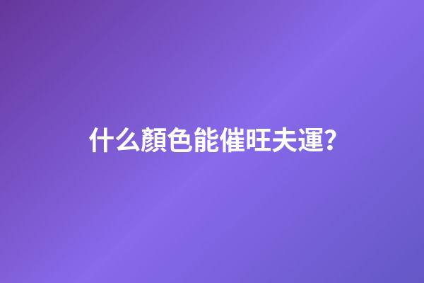 什么顏色能催旺夫運？