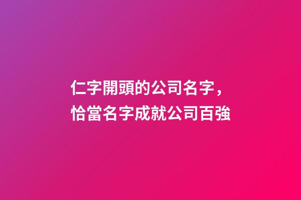 仁字開頭的公司名字，恰當名字成就公司百強-第1張-公司起名-玄機派