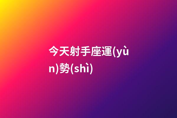今天射手座運(yùn)勢(shì)-第1張-星座運(yùn)勢(shì)-玄機(jī)派
