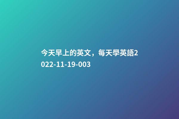 今天早上的英文，每天學英語2022-11-19-003-第1張-觀點-玄機派
