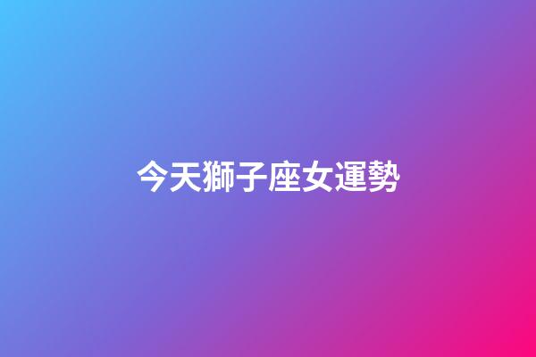 今天獅子座女運勢-第1張-星座運勢-玄機(jī)派
