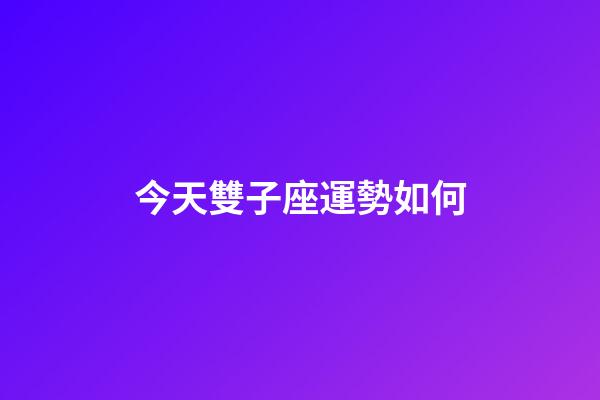 今天雙子座運勢如何-第1張-星座運勢-玄機派