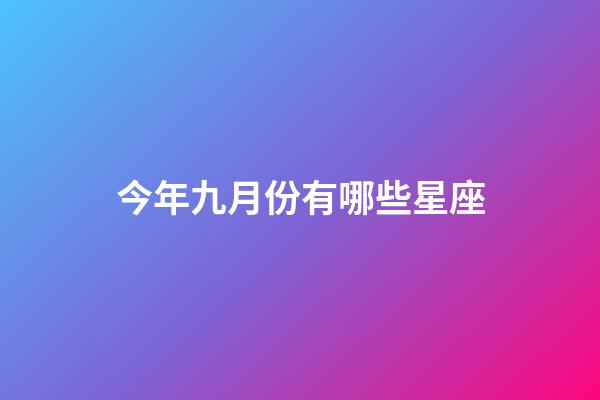 今年九月份有哪些星座-第1張-星座運勢-玄機派