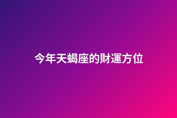 今年天蝎座的財運方位-第1張-星座運勢-玄機派
