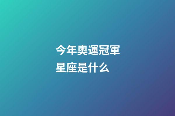 今年奧運冠軍星座是什么-第1張-星座運勢-玄機派