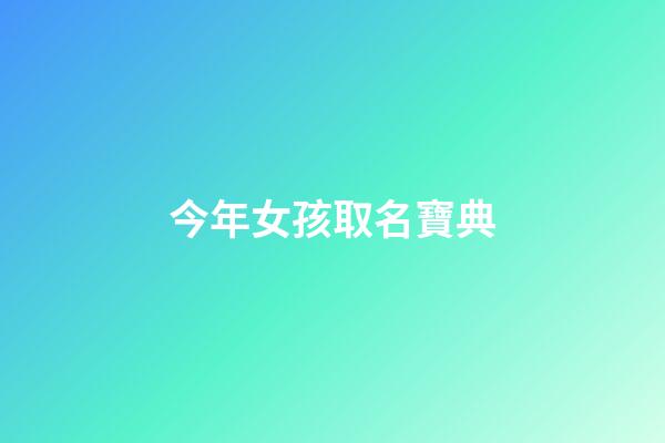 今年女孩取名寶典(今年女寶寶取名)-第1張-女孩起名-玄機派
