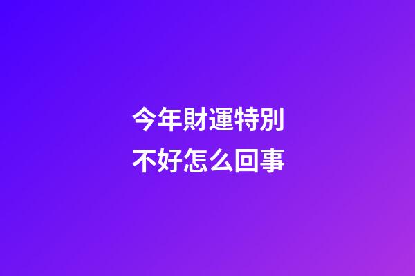 今年財運特別不好怎么回事