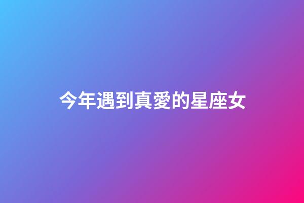 今年遇到真愛的星座女-第1張-星座運勢-玄機派