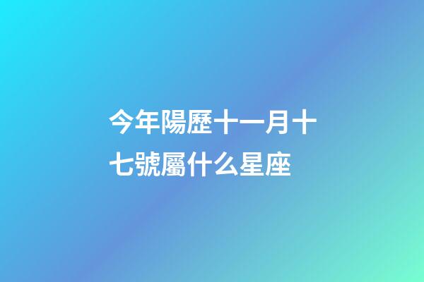 今年陽歷十一月十七號屬什么星座-第1張-星座運勢-玄機派