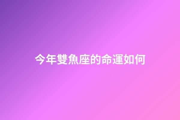 今年雙魚座的命運如何-第1張-星座運勢-玄機派
