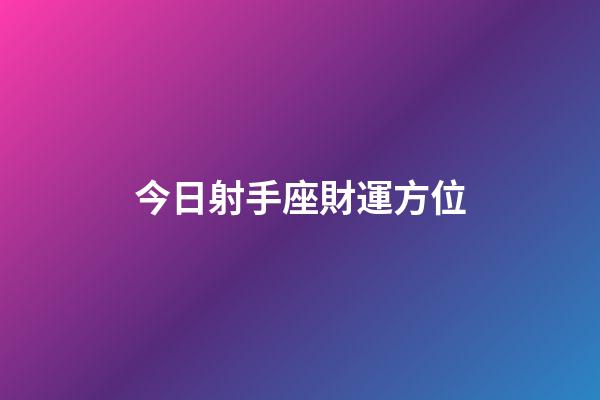 今日射手座財運方位-第1張-星座運勢-玄機派