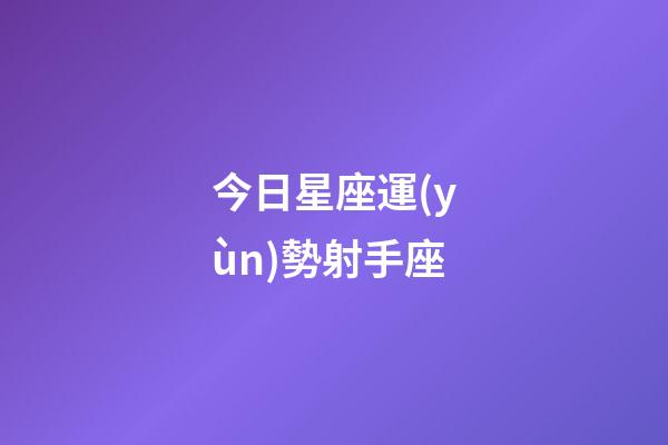 今日星座運(yùn)勢射手座-第1張-星座運(yùn)勢-玄機(jī)派
