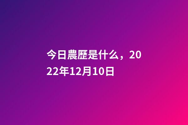 今日農歷是什么，2022年12月10日-第1張-觀點-玄機派