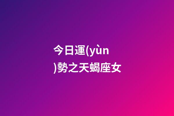 今日運(yùn)勢之天蝎座女-第1張-星座運(yùn)勢-玄機(jī)派