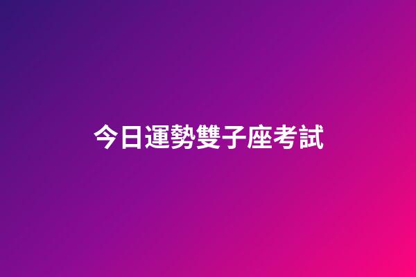 今日運勢雙子座考試-第1張-星座運勢-玄機派