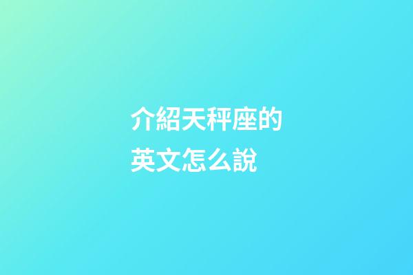 介紹天秤座的英文怎么說-第1張-星座運勢-玄機派