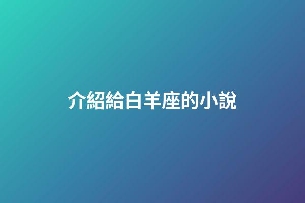 介紹給白羊座的小說-第1張-星座運勢-玄機派