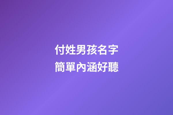 付姓男孩名字簡單內涵好聽(付姓男孩有內涵的名字)-第1張-男孩起名-玄機派