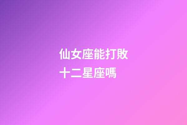 仙女座能打敗十二星座嗎-第1張-星座運勢-玄機派