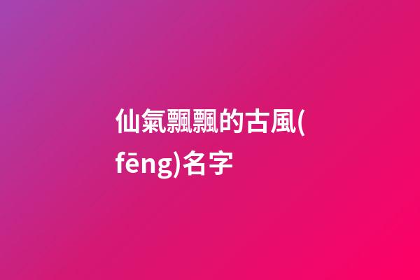 仙氣飄飄的古風(fēng)名字(女生昵稱古風(fēng)淡雅)-第1張-女孩起名-玄機(jī)派
