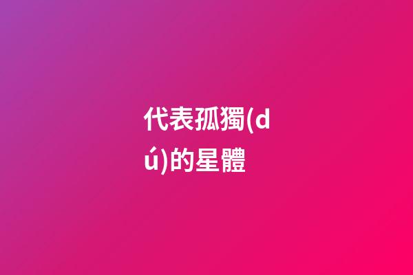 代表孤獨(dú)的星體-第1張-星座運(yùn)勢-玄機(jī)派