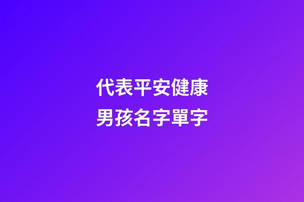 代表平安健康男孩名字單字(代表平安健康男孩名字單字有哪些)-第1張-男孩起名-玄機派