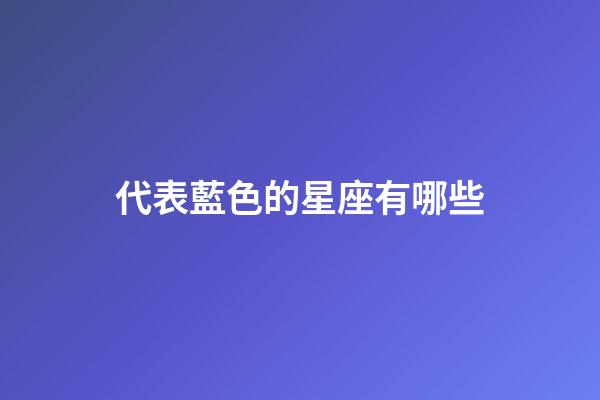 代表藍色的星座有哪些-第1張-星座運勢-玄機派
