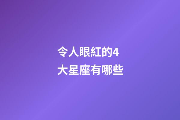 令人眼紅的4大星座有哪些-第1張-星座運勢-玄機派