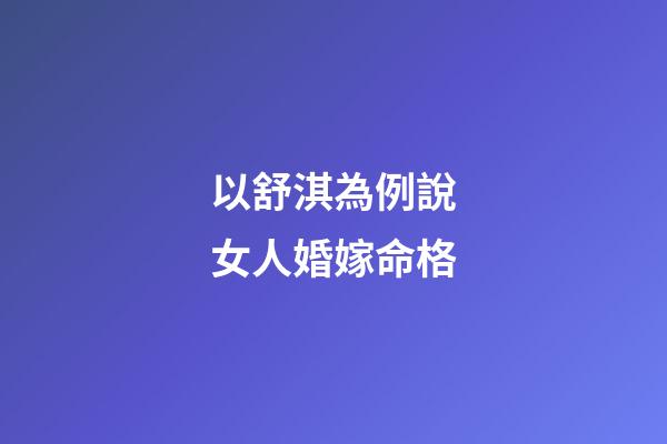 以舒淇為例說女人婚嫁命格