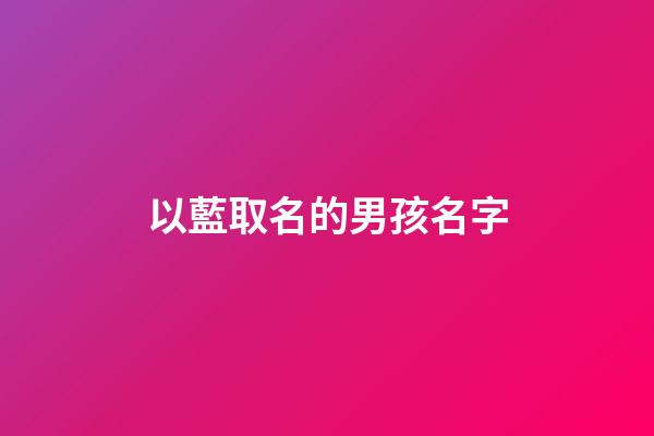 以藍取名的男孩名字(以藍起名)-第1張-男孩起名-玄機派