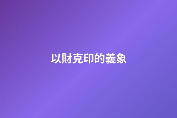 以財克印的義象